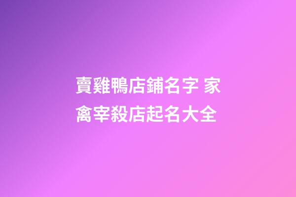 賣雞鴨店鋪名字 家禽宰殺店起名大全-第1張-店鋪起名-玄機派